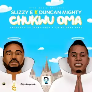 Slizzy E - Chukwu Oma ft. Duncan Mighty